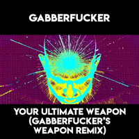 Your Ultimate Weapon (Gabberfucker's Weapon Remix) by Gabberfucker