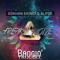 Gokhan Ekinci & ALP3R - Bangin’ Trouble (Freaky Noize Triballeg) by FREAKY NOIZE