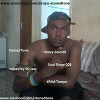 StonedTone Heavy Sounds Soul Show 003 #MidTempoSession (Mixed by SK-Jazz).mp3 by SiYANDA KHOZA (HMADT)