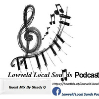 Lowveld Local Sounds Podcast 004 Guest Mix By Shady Q by Shady Q