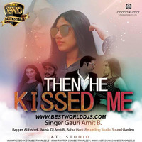 Then He Kissed Me - Gauri Amit B, DJ Amit B, Rapper - Abhishek by BestWorldDJs Official