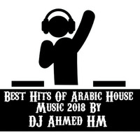 Best Hits Of Arabic House Music 2018 By DJ Ahmed HM by DJ AhmedHM