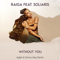 RAIGA feat. SOLIARIS - Without You (Agilar & Danny May Remix) by Danny May