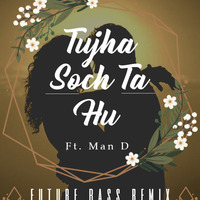 Tujha Sochta Hu Future Bass Remix Ft. Man D by Man D