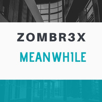 Zombr3x - Meanwhile by Zombr3x