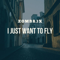 Zombr3x - I Just Want To Fly by Zombr3x