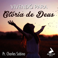 Vivendo Para Glória De Deus - Pr Charles Sabino by Igreja Adevap
