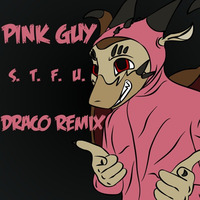 Pink Guy - STFU (Draco Remix) *FREE DL* *BIRTHDAY RELEASE* by DracoDubz