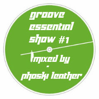 Groove Essential Show #01 Mixed By Phoski Leather by Groove Essential Show