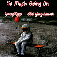 {Official}So Much Going On. Ft OTS YungSmooth by YoungRiggs