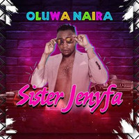 Oluwa Naira - Sister Jenyfa by abegnaijamusic