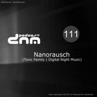 Digital Night Music Podcast 111 mixed by Nanorausch by Toxic Family