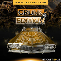 T-CAST EP 26 (CRUNK EDITION) by T-Fresh