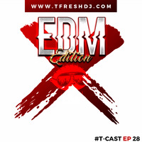 T-CAST EP 28 (EDM EDITION) by T-Fresh