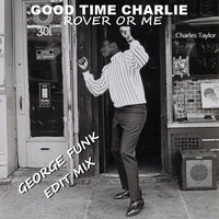 GOOD TIME CHARLIE - ROVER OR ME ( George Funk Edit Mix ) by George Funk