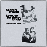Spanky Wilson - Love, Or Let Me Be Lonely(Uncle Ted Edit) by Uncle Ted