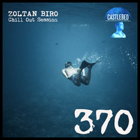 Zoltan Biro - Chill Out Session 370 [including: Castlebed Special Mix] by Zoltan Biro