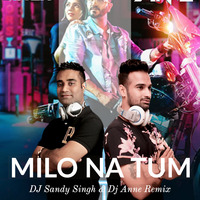Milo Na Tum - Dj Sandy Singh X Dj Anne Remix by Dj Sandy Singh