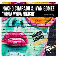 Nacho Chapado & Ivan Gomez - Whoa Whoa Nikichi (Original Mix) OUT 22 FEBRUARY by Ivan Gomez