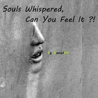 Souls Whispered, Can You Feel It (by DanielDS) by Daniel De Sol