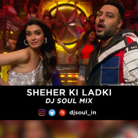 Sheher Ki Ladki - DJ SOUL by VDJ SOUL