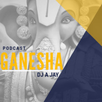 Ganesha Podcast DJ A Jay by DJ A Jay