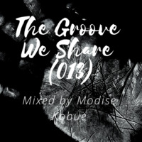 The Groove We Share(013) Mixed By Modise Kobue{The Anual Mix} by Mo Modise