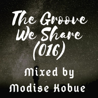 The Groove We Share(016) Mixed by Modise Kobue by Mo Modise
