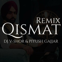 Qismat | Ammy Virk | Remix | DJ V-SHOR & PIYUSH GAJJAR by DJ V-SHOR