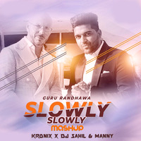 Kronix x DJ Sahil x DJ Manny - Slowly Slowly (Mashup) by Roni Chanda ( Kronix )