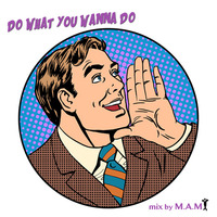 Do What You Wanna Do by Dj M.A.M