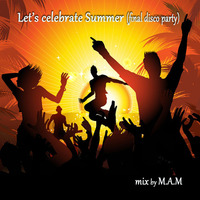 Let's Celebrate Summer (final disco party) by Dj M.A.M