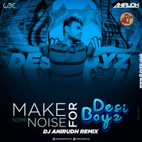 Make Some Noise For Desi BoYz - DJ Anirudh Remix by DJs4U