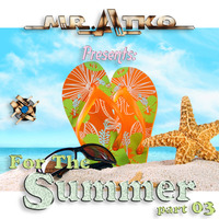 Mr. Atko Presents - For The Summer Part 03 by Mr. Atko