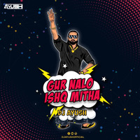 Dj Ayush - Gur Nalo Ishq Mitha (Remix) by DJ AYUSH