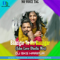 Baazigar Tu Mo Baazigar - No Voice Tag (Edm Love Dholki Mix) Dj Sks Haripur by DjSks Haripur