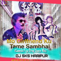 Mo Girlfriend Ku Tame Sambhal (Ganesh Puja Drop Dance Mix) Dj Sks Haripur by DjSks Haripur