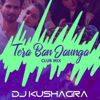 Tera Ban Jaunga - Club Remix ( DJ Kushagra ) by DJ Kushagra Official