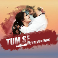 Tum Se  - Abhishek Valvi Remix by Abhishek Valvi Remix