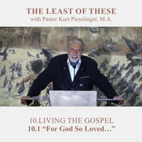10.1 “For God So Loved…” - LIVING THE GOSPEL | Pastor Kurt Piesslinger, M.A. by FulfilledDesire