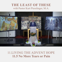 11.5 No More Tears or Pain - LIVING THE ADVENT HOPE | Pastor Kurt Piesslinger, M.A. by FulfilledDesire