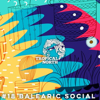 TNP.018 BALEARIC SOCIAL by Tropical North Podcast