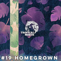 TNP.019 HOMEGROWN by Tropical North Podcast