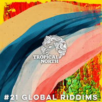 TNP.021 GLOBAL RIDDIMS by Tropical North Podcast