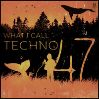 What I Call Techno Vol.47 by Emre K.