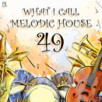 What I Call Melodic House Vol.49 by Emre K.