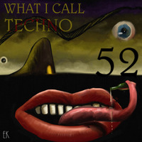 What I Call Techno Vol.52 by Emre K.