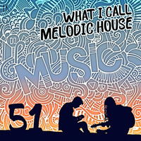 What I Call Melodic House Vol.51 by Emre K.