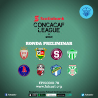 E78 - La previa de la ronda preliminar de Liga CONCACAF 2019 by Futcast Centroamérica
