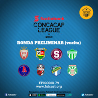 E79 – Análisis de ronda preliminar de Liga CONCACAF 2019 by Futcast Centroamérica